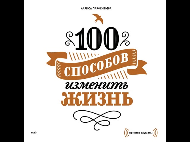 Лариса Парфентьева – 100 способов изменить жизнь. Часть первая. [Аудиокнига]