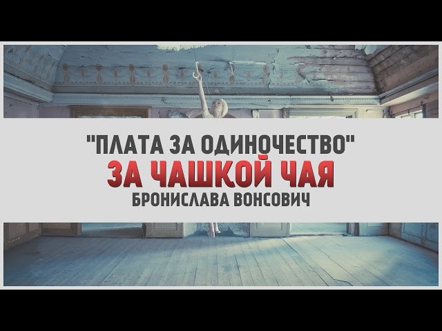За чашкой чая | "Плата за одиночество", Бронислава Вонсович