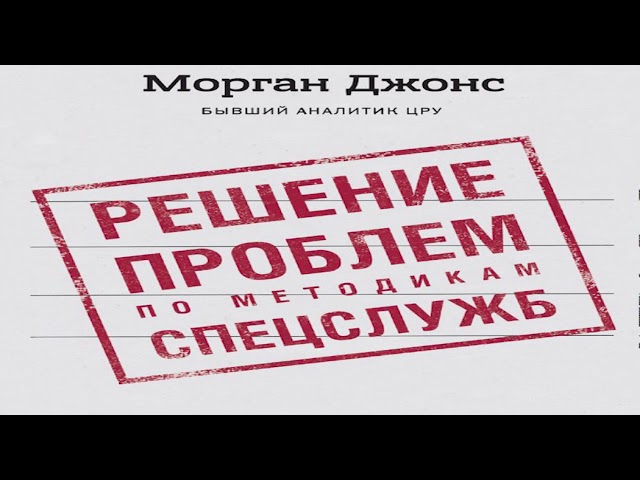 Джонс Морган «Решение проблем по методикам спецслужб. 14 мощных инструментов» в кратком изложении