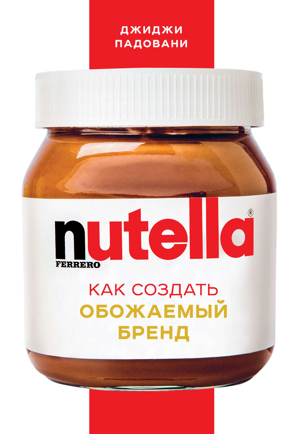 Nutella. Как создать обожаемый бренд(Джиджи Падовани)